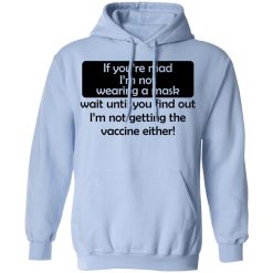 If You're Mad I'm Not Wearing A Mask I'm Not Getting The Vaccine Either T-Shirts, Hoodies, Long Sleeve 45