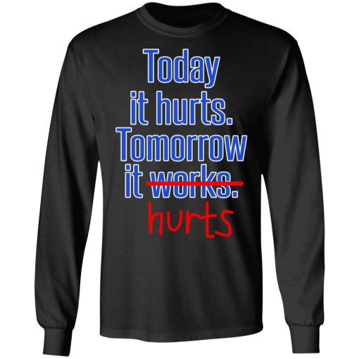 Today Is Hurts Tomorrow It Hurts T-Shirts, Hoodies, Long Sleeve 17