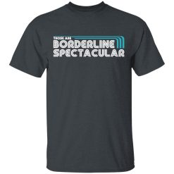 Those Are Borderline Spectacular T-Shirts, Hoodies, Long Sleeve 27