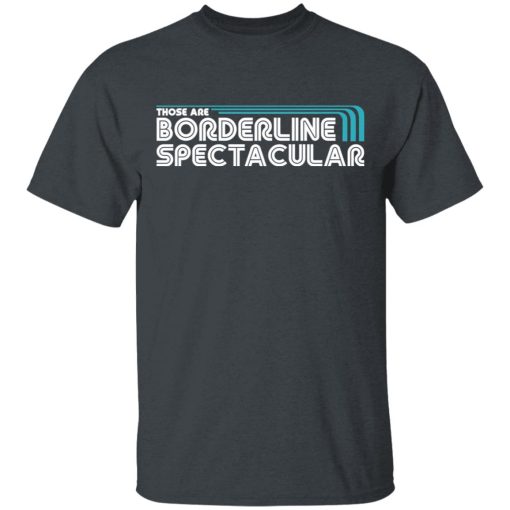 Those Are Borderline Spectacular T-Shirts, Hoodies, Long Sleeve 3
