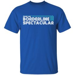 Those Are Borderline Spectacular T-Shirts, Hoodies, Long Sleeve 31