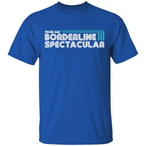 Those Are Borderline Spectacular T-Shirts, Hoodies, Long Sleeve 7