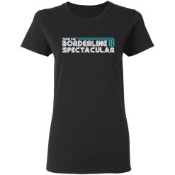 Those Are Borderline Spectacular T-Shirts, Hoodies, Long Sleeve 33