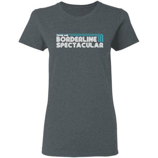 Those Are Borderline Spectacular T-Shirts, Hoodies, Long Sleeve 11