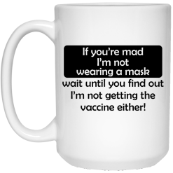 If You're Mad I'm Not Wearing A Mask I'm Not Getting The Vaccine Either Mug 5