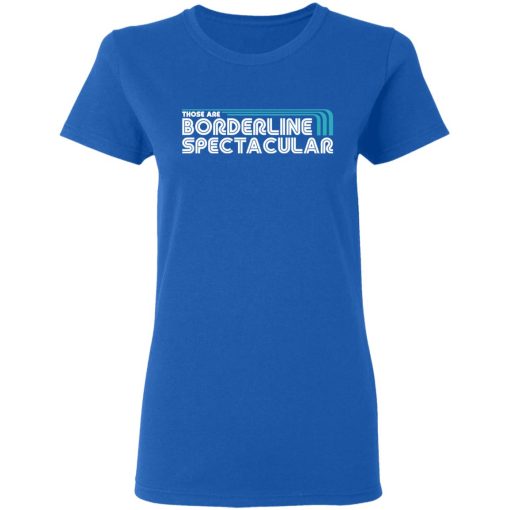 Those Are Borderline Spectacular T-Shirts, Hoodies, Long Sleeve 15