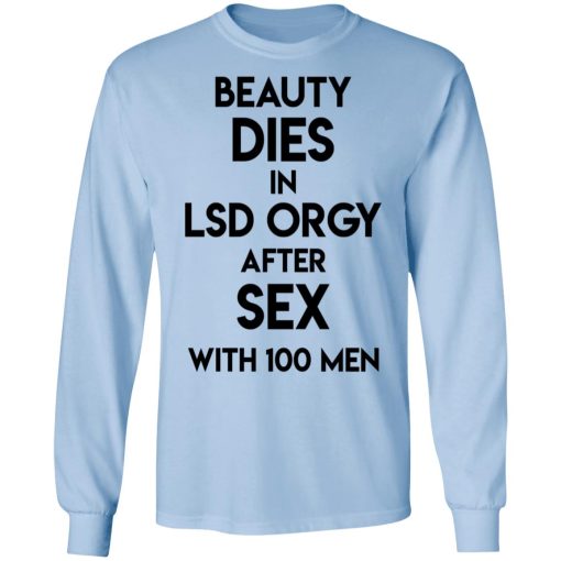 Beauty Dies In Lsd Orgy After Sex With 100 Men T-Shirts, Hoodies, Long Sleeve 18