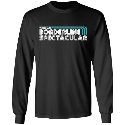 Those Are Borderline Spectacular T-Shirts, Hoodies, Long Sleeve 17