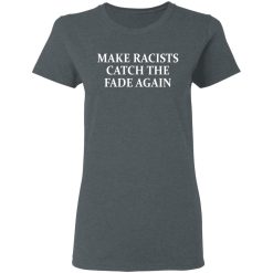 Make Racists Catch The Fade Again T-Shirts, Hoodies, Long Sleeve 35