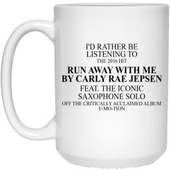 I'd Rather Be Listening To The 2016 Hit Run Away With Me By Carly Rae Jepsen Mug 5
