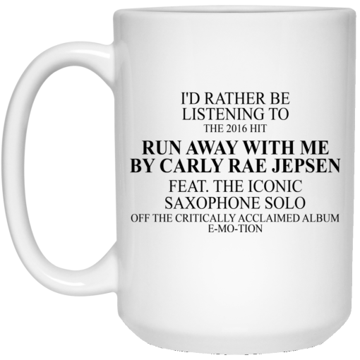 I'd Rather Be Listening To The 2016 Hit Run Away With Me By Carly Rae Jepsen Mug 3