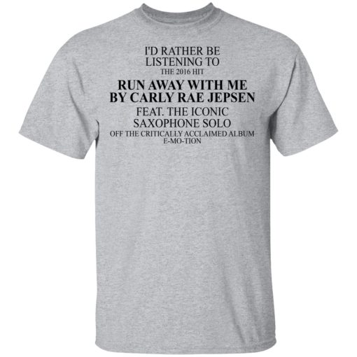 I'd Rather Be Listening To The 2016 Hit Run Away With Me By Carly Rae Jepsen T-Shirts, Hoodies, Long Sleeve 5