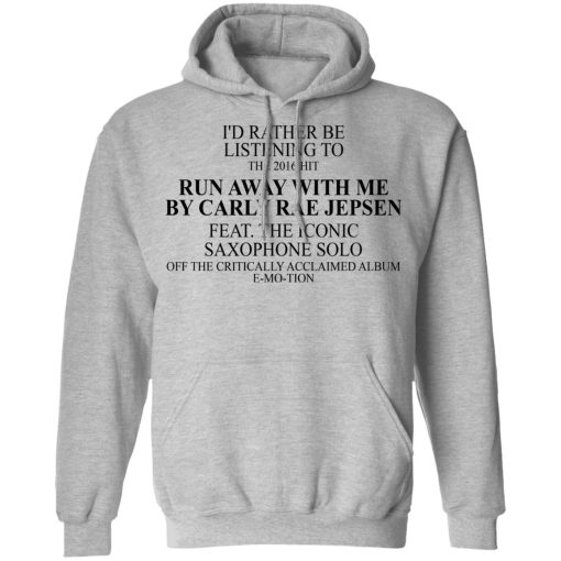 I'd Rather Be Listening To The 2016 Hit Run Away With Me By Carly Rae Jepsen T-Shirts, Hoodies, Long Sleeve 19