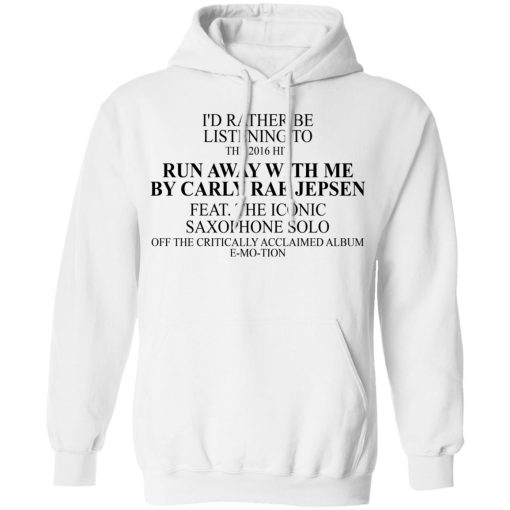 I'd Rather Be Listening To The 2016 Hit Run Away With Me By Carly Rae Jepsen T-Shirts, Hoodies, Long Sleeve 21
