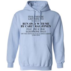 I'd Rather Be Listening To The 2016 Hit Run Away With Me By Carly Rae Jepsen T-Shirts, Hoodies, Long Sleeve 45