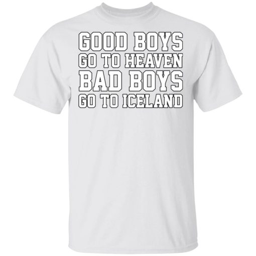 Good Boys Go To Heaven Bad Boys Go To Iceland T-Shirts, Hoodies, Long Sleeve 3