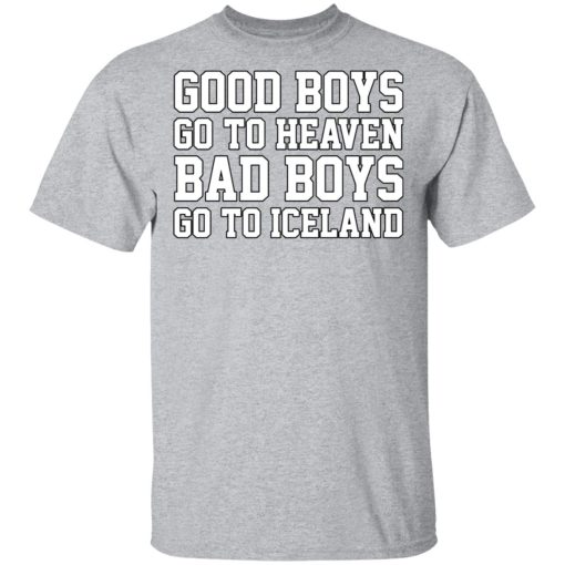 Good Boys Go To Heaven Bad Boys Go To Iceland T-Shirts, Hoodies, Long Sleeve 5