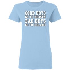 Good Boys Go To Heaven Bad Boys Go To Iceland T-Shirts, Hoodies, Long Sleeve 29