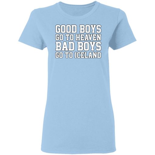 Good Boys Go To Heaven Bad Boys Go To Iceland T-Shirts, Hoodies, Long Sleeve 7