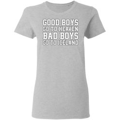 Good Boys Go To Heaven Bad Boys Go To Iceland T-Shirts, Hoodies, Long Sleeve 33