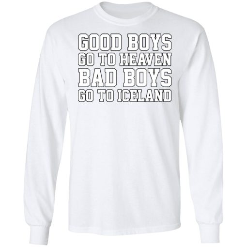 Good Boys Go To Heaven Bad Boys Go To Iceland T-Shirts, Hoodies, Long Sleeve 16