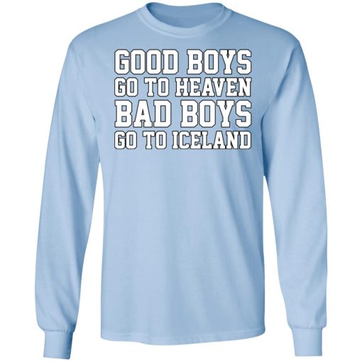 Good Boys Go To Heaven Bad Boys Go To Iceland T-Shirts, Hoodies, Long Sleeve 17