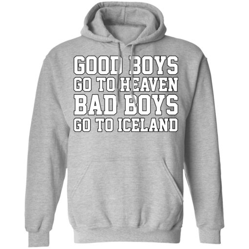 Good Boys Go To Heaven Bad Boys Go To Iceland T-Shirts, Hoodies, Long Sleeve 20