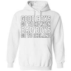 Good Boys Go To Heaven Bad Boys Go To Iceland T-Shirts, Hoodies, Long Sleeve 43