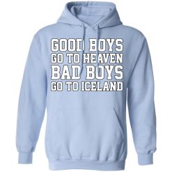 Good Boys Go To Heaven Bad Boys Go To Iceland T-Shirts, Hoodies, Long Sleeve 45
