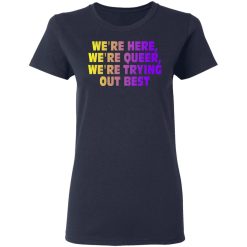We're Here We're Queer We're Trying Out Best T-Shirts, Hoodies, Long Sleeve 37