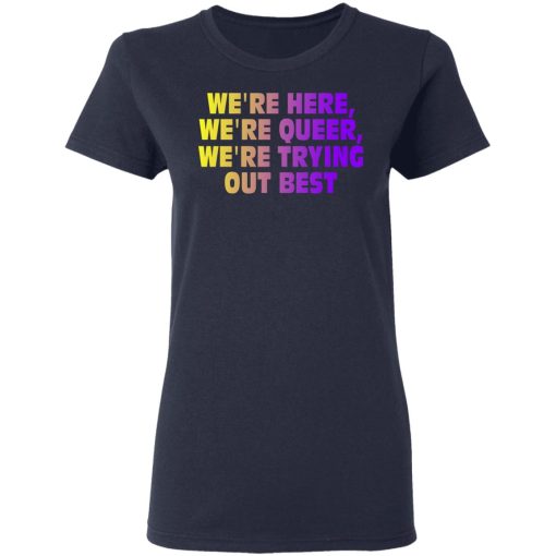 We're Here We're Queer We're Trying Out Best T-Shirts, Hoodies, Long Sleeve 13
