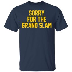 Sorry For The Grand Slam T-Shirts, Hoodies, Long Sleeve 29