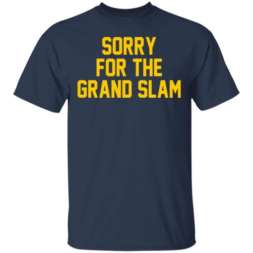 Sorry For The Grand Slam T-Shirts, Hoodies, Long Sleeve 5