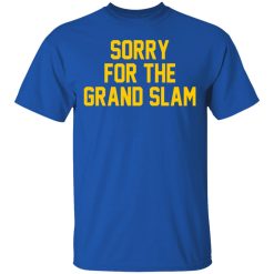 Sorry For The Grand Slam T-Shirts, Hoodies, Long Sleeve 31