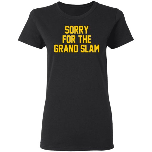 Sorry For The Grand Slam T-Shirts, Hoodies, Long Sleeve 9