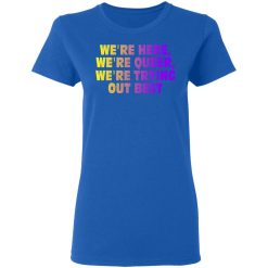 We're Here We're Queer We're Trying Out Best T-Shirts, Hoodies, Long Sleeve 39