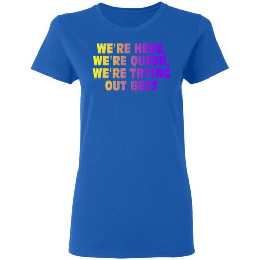 We're Here We're Queer We're Trying Out Best T-Shirts, Hoodies, Long Sleeve 15