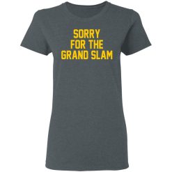 Sorry For The Grand Slam T-Shirts, Hoodies, Long Sleeve 35