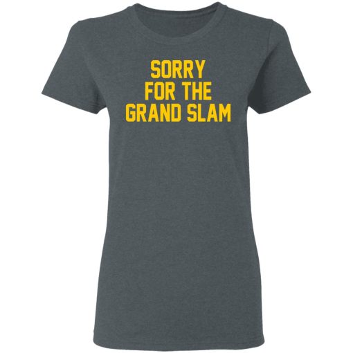 Sorry For The Grand Slam T-Shirts, Hoodies, Long Sleeve 11