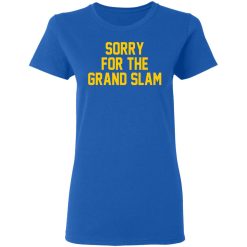 Sorry For The Grand Slam T-Shirts, Hoodies, Long Sleeve 39