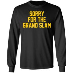 Sorry For The Grand Slam T-Shirts, Hoodies, Long Sleeve 41