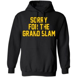 Sorry For The Grand Slam T-Shirts, Hoodies, Long Sleeve 43