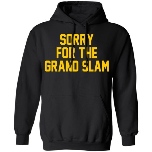 Sorry For The Grand Slam T-Shirts, Hoodies, Long Sleeve 19