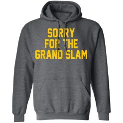 Sorry For The Grand Slam T-Shirts, Hoodies, Long Sleeve 47