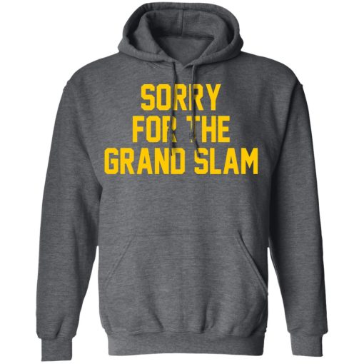 Sorry For The Grand Slam T-Shirts, Hoodies, Long Sleeve 23