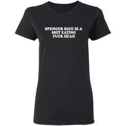 Spencer Rice Is A Shit Eating Fuck Head T-Shirts, Hoodies, Long Sleeve 33
