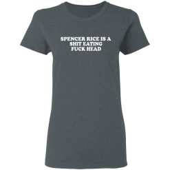 Spencer Rice Is A Shit Eating Fuck Head T-Shirts, Hoodies, Long Sleeve 35
