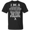 I Be A Courageous Adventure Seeking Cutthroat Scallywag One Eyed Pirate T-Shirt