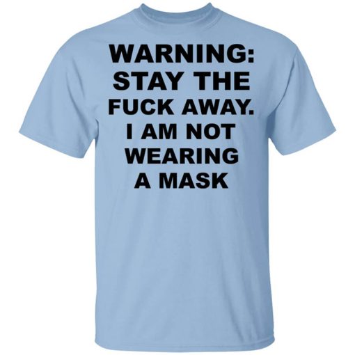 Warning Stay The Fuck Away I Am Not Wearing A Mask T-Shirt