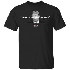 Will You Shut Up Man Biden Harris Anti Donald Trump 2020 T-Shirt